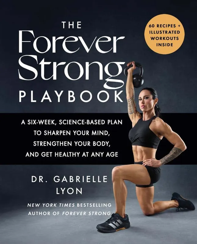 Popular The Forever Strong Playbook (a Six-week, Science-based Plan To Sharpen Your Mind, Strengthen Your Body, And Get Healthy At Any Age)