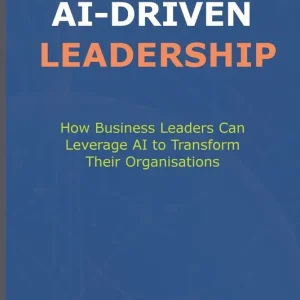 Next Day Delivery AI-Driven Leadership: How Business Leaders Can Leverage AI to Transform Their Organisations